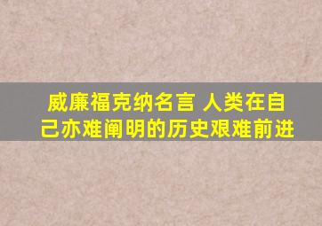 威廉福克纳名言 人类在自己亦难阐明的历史艰难前进